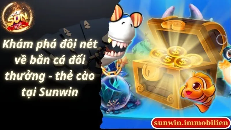Khám phá đôi nét về bắn cá đổi thưởng - thẻ cào tại Sunwin