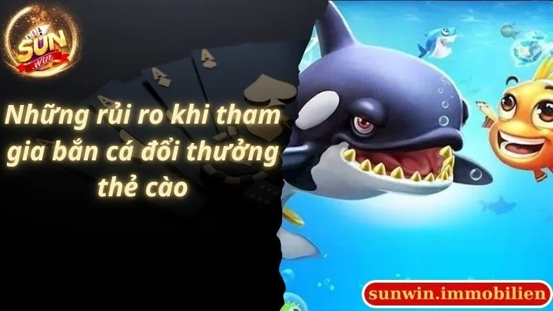Những rủi ro khi tham gia bắn cá đổi thưởng thẻ cào