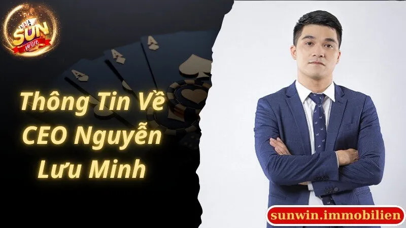 Cập nhật các thông tin giới thiệu chung về CEO Nguyễn Lưu Minh