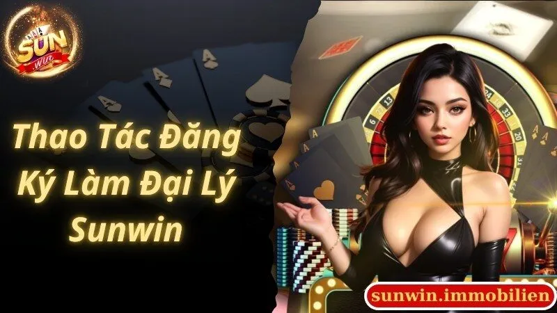 Thao tác tiến hành tham gia đăng ký đại lý Sunwin nhanh chóng
