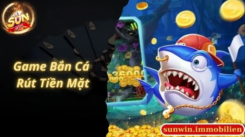 Game Bắn Cá Rút Tiền Mặt Cực Đã Tại Sunwin Bạn Đã Biết Chưa?
