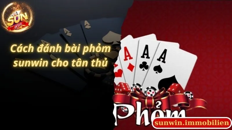 Cách đánh bài phỏm sunwin cho tân thủ