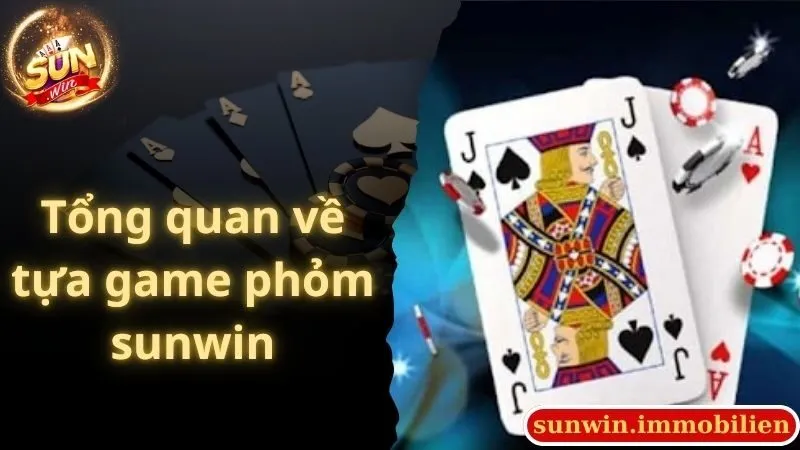 Tổng quan về tựa game phỏm sunwin