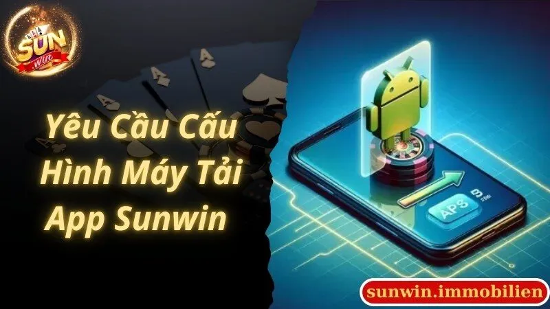 Điều kiện cấu hình thiết bị tải app Sunwin về cần đảm bảo