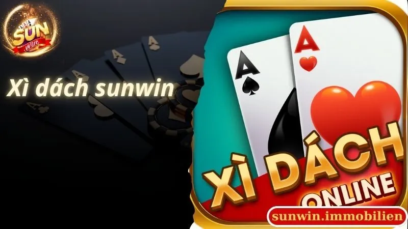  Xì Dách Sunwin - Game Bài Đẳng Cấp Của Anh Em Yêu Thích Cá Cược