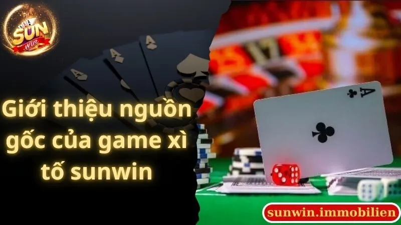 Giới thiệu nguồn gốc của game xì tố sunwin